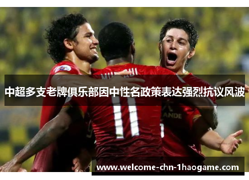 中超多支老牌俱乐部因中性名政策表达强烈抗议风波