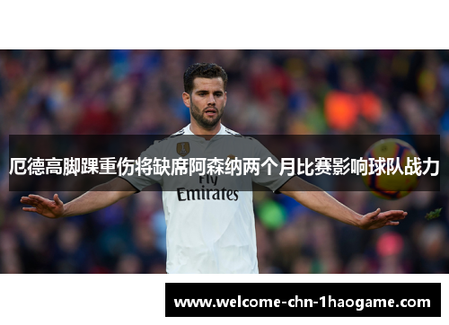 厄德高脚踝重伤将缺席阿森纳两个月比赛影响球队战力