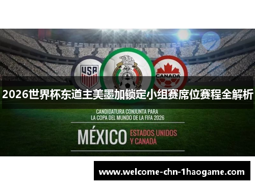 2026世界杯东道主美墨加锁定小组赛席位赛程全解析 2026世界杯东道主美墨加锁定小组赛席位赛程全解析