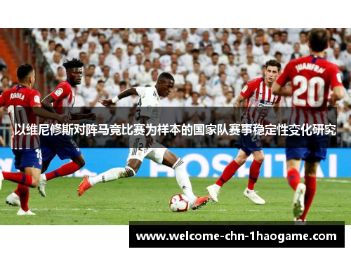 以维尼修斯对阵马竞比赛为样本的国家队赛事稳定性变化研究
