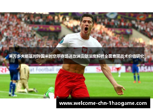 莱万多夫斯基对阵国米时意甲赛场进攻端贡献深度解析全面表现战术价值研究